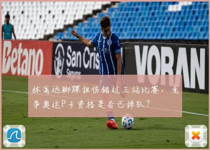 林高远脚踝扭伤错过三站比赛，竞争奥运P卡资格是否已掉队？