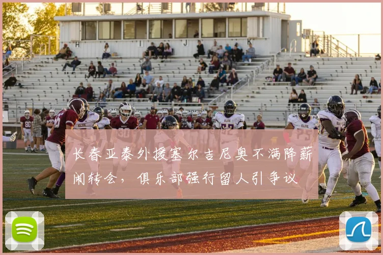 长春亚泰外援塞尔吉尼奥不满降薪闹转会,俱乐部强行留人引争议